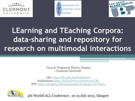 LEarning and TEaching Corpora: data-sharing and repository for research on multimodal interactions Ciara R. Wigham & Thierry Chanier Clermont Université.