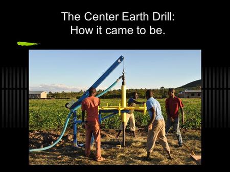 The Center Earth Drill: How it came to be.. Started out as a simple humanitarian vacation.