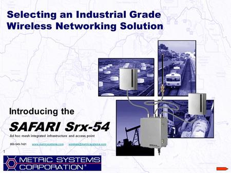 Selecting an Industrial Grade Wireless Networking Solution Introducing the SAFARI Srx-54 Ad hoc mesh integrated infrastructure and access point 1 800-549-7421.