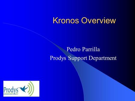 Kronos Overview Pedro Parrilla Prodys Support Department.