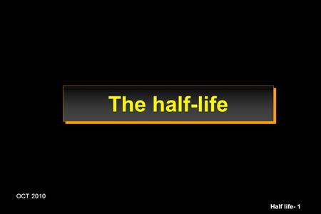 The half-life OCT 2010.