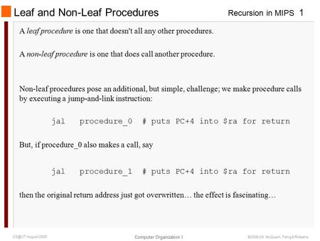 Recursion in MIPS Computer Organization I 1 August 2009 ©2006-09 McQuain, Feng & Ribbens Leaf and Non-Leaf Procedures A leaf procedure is one that.