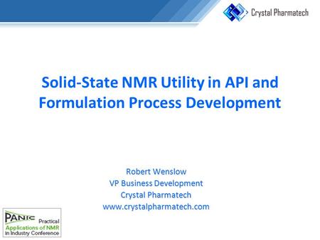 Solid-State NMR Utility in API and Formulation Process Development Robert Wenslow VP Business Development Crystal Pharmatech www.crystalpharmatech.com.
