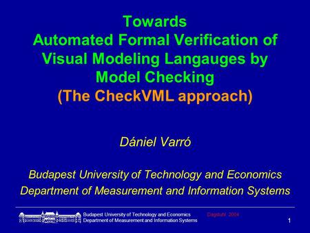 Budapest University of Technology and EconomicsDagstuhl 2004 Department of Measurement and Information Systems 1 Towards Automated Formal Verification.