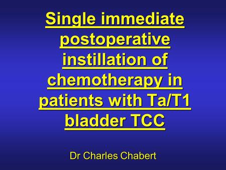 Single immediate postoperative instillation of chemotherapy in patients with Ta/T1 bladder TCC Dr Charles Chabert.