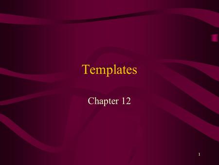 1 Templates Chapter 12. 2 What You Will Learn Using function templates to created a group of overloaded functions Using class templates to create a group.