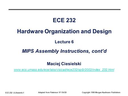 ECE 232 L6.Assemb.1 Adapted from Patterson 97 ©UCBCopyright 1998 Morgan Kaufmann Publishers ECE 232 Hardware Organization and Design Lecture 6 MIPS Assembly.