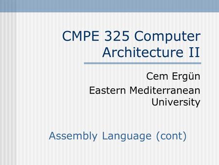 CMPE 325 Computer Architecture II Cem Ergün Eastern Mediterranean University Assembly Language (cont)