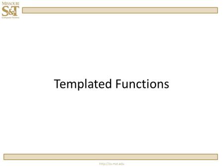 Templated Functions.  Overloading vs Templating  Overloaded functions allow multiple functions with the same name.