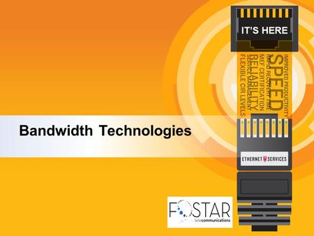 IT’S HERE Bandwidth Technologies. Agenda Technologies for Bandwidth –Single Location DSL/Cable T1/Bonded T1 DS3/OC-N Ethernet Over Copper (EoC, EoFM)