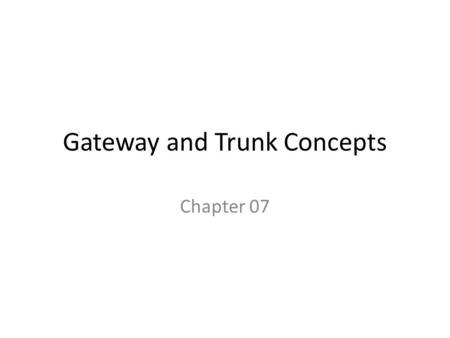 Gateway and Trunk Concepts Chapter 07. The Process of Converting Voice to Packet 0.