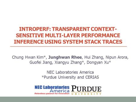 INTROPERF: TRANSPARENT CONTEXT- SENSITIVE MULTI-LAYER PERFORMANCE INFERENCE USING SYSTEM STACK TRACES Chung Hwan Kim*, Junghwan Rhee, Hui Zhang, Nipun.