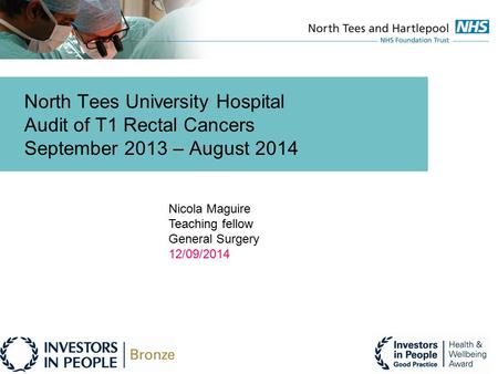 North Tees University Hospital Audit of T1 Rectal Cancers September 2013 – August 2014 Nicola Maguire Teaching fellow General Surgery 12/09/2014.