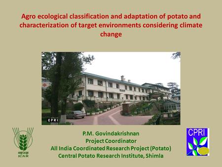 P.M. Govindakrishnan Project Coordinator All India Coordinated Research Project (Potato) Central Potato Research Institute, Shimla Agro ecological classification.
