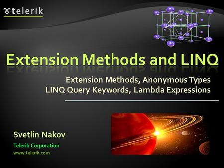 Extension Methods, Anonymous Types LINQ Query Keywords, Lambda Expressions Svetlin Nakov Telerik Corporation www.telerik.com.