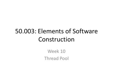 50.003: Elements of Software Construction Week 10 Thread Pool.