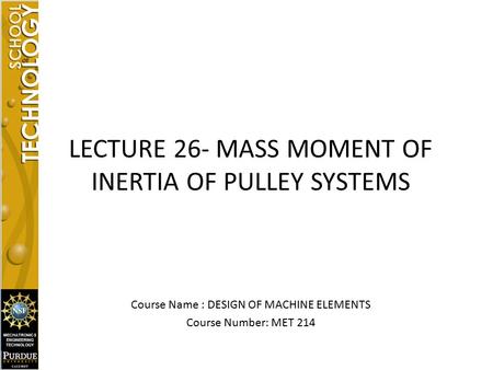 LECTURE 26- MASS MOMENT OF INERTIA OF PULLEY SYSTEMS