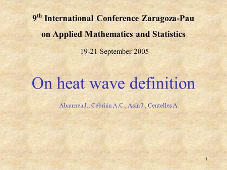 1 9 th International Conference Zaragoza-Pau on Applied Mathematics and Statistics On heat wave definition Abaurrea J., Cebrián A.C., Asín J., Centelles.
