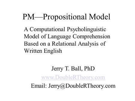 PM—Propositional Model A Computational Psycholinguistic Model of Language Comprehension Based on a Relational Analysis of Written English Jerry T. Ball,