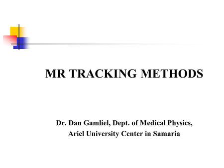 MR TRACKING METHODS Dr. Dan Gamliel, Dept. of Medical Physics,