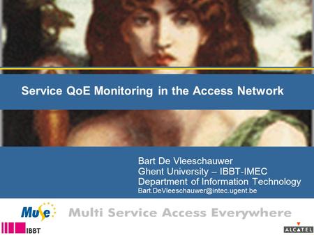 Service QoE Monitoring in the Access Network Bart De Vleeschauwer Ghent University – IBBT-IMEC Department of Information Technology