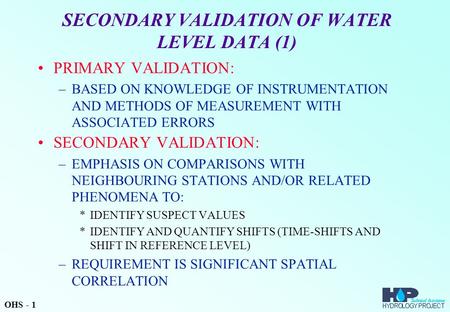 SECONDARY VALIDATION OF WATER LEVEL DATA (1) PRIMARY VALIDATION: –BASED ON KNOWLEDGE OF INSTRUMENTATION AND METHODS OF MEASUREMENT WITH ASSOCIATED ERRORS.