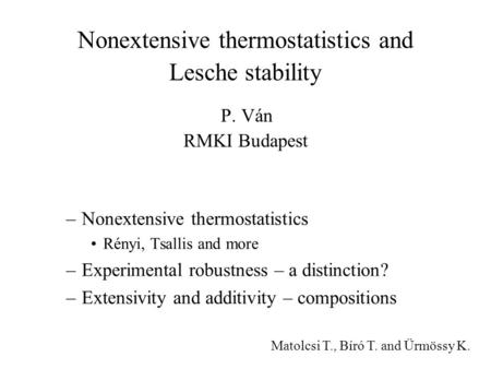 Nonextensive thermostatistics and Lesche stability P. Ván RMKI Budapest –Nonextensive thermostatistics Rényi, Tsallis and more –Experimental robustness.