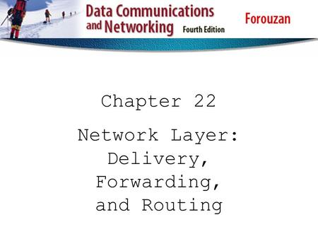 Chapter 22 Network Layer: Delivery, Forwarding, and Routing.