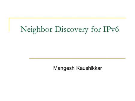 Neighbor Discovery for IPv6 Mangesh Kaushikkar. Overview Introduction Terminology Protocol Overview Message Formats Conceptual Model of a Host.