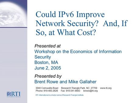 Could IPv6 Improve Network Security? And, If So, at What Cost? 3040 Cornwallis Road · Research Triangle Park, NC 27709 · www.rti.org Phone: 919-485-2626.