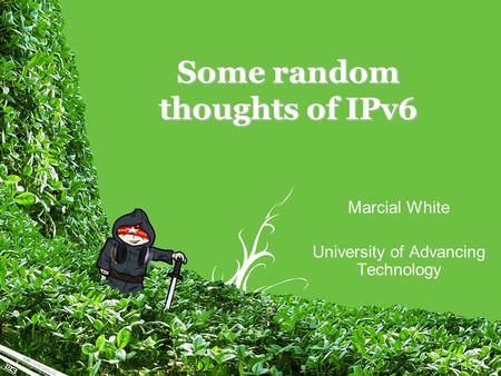Some random thoughts of IPv6 Marcial White University of Advancing Technology.