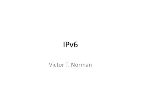 IPv6 Victor T. Norman.