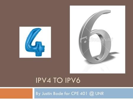 IPV4 TO IPV6 By Justin Bode for CPE UNR. Introduction  Why do we need a new version of IP?  What does IPv6 look like?  New features of IPv6 