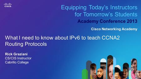 1 © 2013 Cisco Systems, Inc. All rights reserved. Cisco confidential. Cisco Networking Academy, US/Canada Equipping Today’s Instructors for Tomorrow’s.