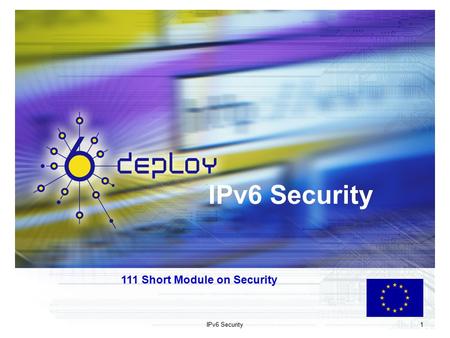 IPv6 Security 1 111 Short Module on Security. 2 Copy …Rights This slide set is the ownership of the 6DEPLOY project via its partners The Powerpoint version.