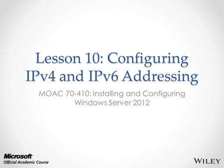 Lesson 10: Configuring IPv4 and IPv6 Addressing