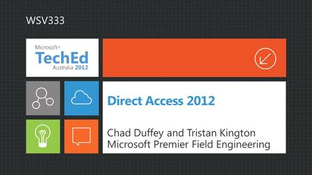 Direct Access 2012 Chad Duffey and Tristan Kington Microsoft Premier Field Engineering WSV333.