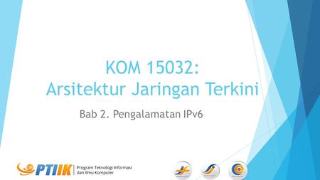 KOM 15032: Arsitektur Jaringan Terkini Bab 2. Pengalamatan IPv6.
