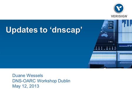 Updates to ‘dnscap’ Duane Wessels DNS-OARC Workshop Dublin May 12, 2013.