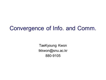 Convergence of Info. and Comm. TaeKyoung Kwon 880-9105.