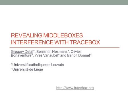 REVEALING MIDDLEBOXES INTERFERENCE WITH TRACEBOX Gregory Detal*, Benjamin Hesmans*, Olivier Bonaventure*, Yves Vanaubel° and Benoit Donnet°. *Université.