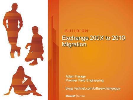 Exchange 200X to 2010 Migration Adam Farage Premier Field Engineering blogs.technet.com/b/theexchangeguy.