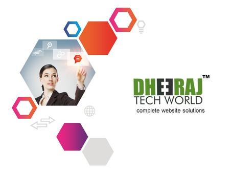 Complete website solutions. About us Dedicated Professionals, Love to Serve We (DheerajTechWorld) launched Web Hosting Services with Web Development Services.