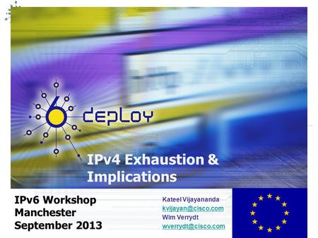 IPv4 Exhaustion & Implications IPv6 Workshop Manchester September 2013 Kateel Vijayananda Wim Verrydt