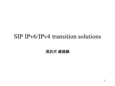 1 SIP IPv6/IPv4 transition solutions 通訊所 鍾國麟. 2 Outline IPV6 transition problem NAT-PT + SIP ALG TZI gateway 3GPP – IMS STUN-Based SIP Proxy.