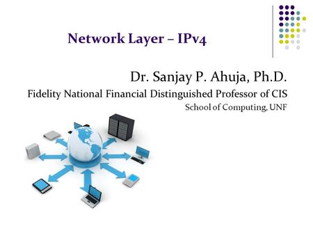 Network Layer – IPv4 Dr. Sanjay P. Ahuja, Ph.D.