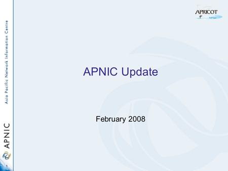 1 APNIC Update February 2008. 2 Current topics IPv4 consumption IPv6 transition NRO and ICANN/ASO matters Secretariat structure APNIC 25.