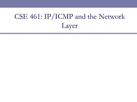 CSE 461: IP/ICMP and the Network Layer. Next Topic  Focus:  How do we build large networks?  Introduction to the Network layer  Internetworks  Service.