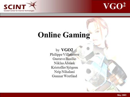 VGO 2 May 2003 Online Gaming by VGO2 Philippe Villeneuve Gustavo Basilio Niklas Åbrink Kristoffer Sjögren Nrip Nihalani Gunnar Wretlind.