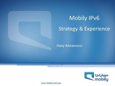 Mobily IPv6 Strategy & Experience Hany Almansour.